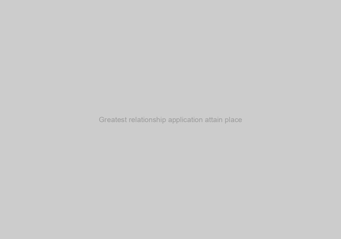 Greatest relationship application attain place